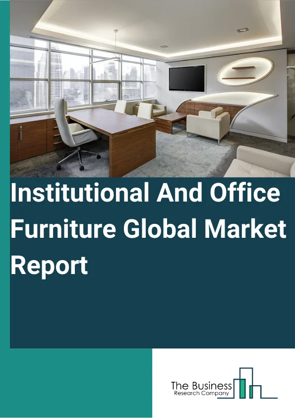 Institutional And Office Furniture Global Market Report 2024 – By Type (Institutional Furniture, Office Furniture), By Raw Material (Wood, Plastic, Metal), By Distribution Channel (Exclusive Showrooms, Online, Supermarkets/Hypermarkets, Other Distribution Channels) – Market Size, Trends, And Global Forecast 2024-2033
