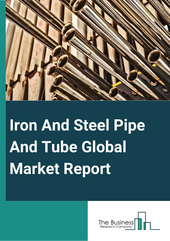 Iron And Steel Pipe And Tube Global Market Report 2023 – By Type (Seamless Pipes And Tubes, Welded Pipes And Tubes), By Material (Steel And Alloys, Cooper And Alloys, Aluminum And Magnesium Alloys, Nickel And Alloys, Other Materials), By End-Users (Oil And Gas, Power Generation, Automotive, Aviation, Construction, Process Industry, Other End Users) – Market Size, Trends, And Global Forecast 2023-2032
