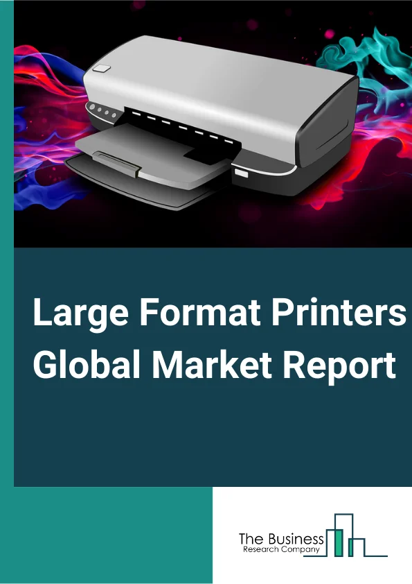 Large Format Printers Global Market Report 2024 – By Technology (Ink-Based Technology, Toner-Based (Laser) Technology), By Ink Type (Aqueous, Solvent, UV-Curable, Latex, Dye-Sublimation), By Application (Apparel and Textile, Advertising, Décor, CAD and Technical Printing, Other Applications), By Offerings (Printers, RIP Software, After-Sales Services) – Market Size, Trends, And Global Forecast 2024-2033