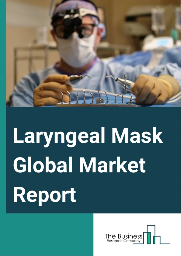 Laryngeal Mask Global Market Report 2024 – By Type (Reusable laryngeal masks, Disposable laryngeal masks), By Patient (Children, Adult, Geriatric), By End User (Hospitals, Clinics, Ambulatory Surgical Centers, Other End-User) – Market Size, Trends, And Global Forecast 2024-2033