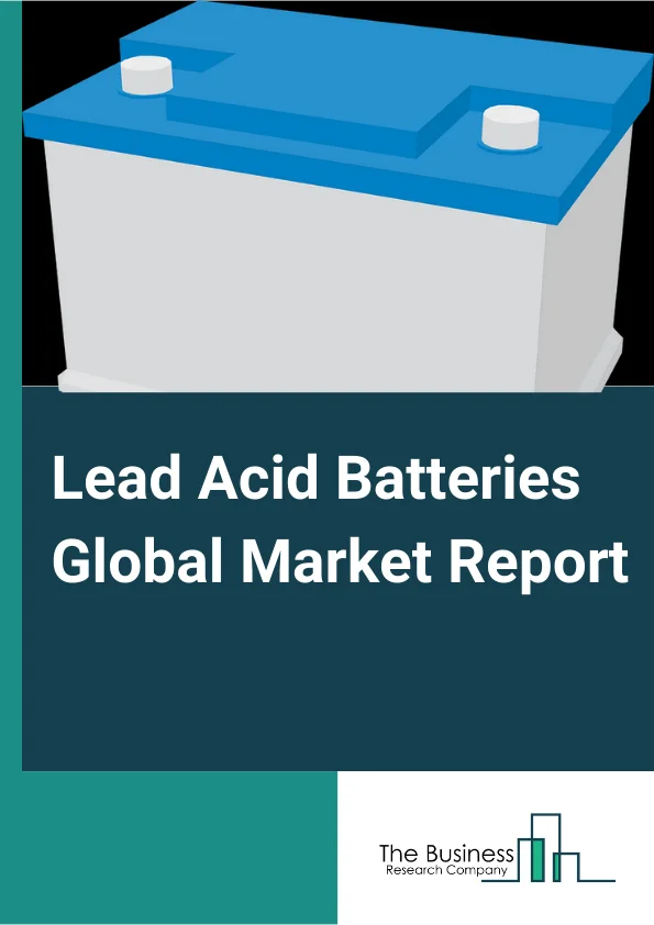 Lead Acid Batteries Global Market Report 2024 – By Type (Stationary, Motive And Starting, Lighting And Ignition (SLI)), By Technology (Basic Lead-Acid Battery, Advanced Lead-Acid Battery), By Construction Method (Flooded, Valve Regulated Lead-Acid (VRLA)), By End User (Transportation, Industrial, Commercial And Residential, Utilities) – Market Size, Trends, And Global Forecast 2024-2033