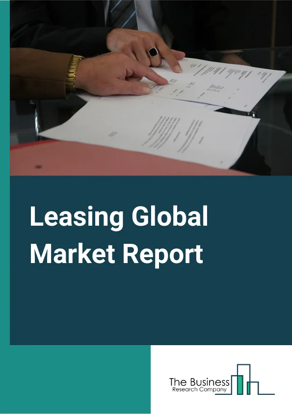 Leasing Global Market Report 2024 – By Type (Automotive Equipment Leasing, Consumer Goods And General Rental Centers, Machinery Leasing, Lessors Of Nonfinancial Intangible Assets), By Mode (Online, Offline), By Lease Type (Closed Ended Lease, Option to Buy Lease, Sub-Vented Lease, Other Lease Types) – Market Size, Trends, And Global Forecast 2024-2033