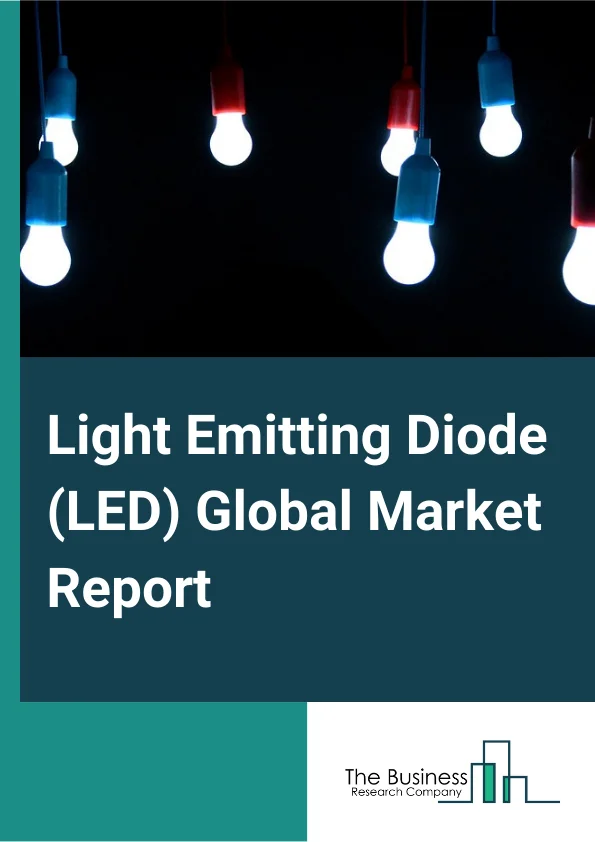 Light Emitting Diode (LED) Global Market Report 2024 – By Product Type (LED Lamps, LED fixtures), By Technology (Basic LED, High Brightness LED, OLED, Polymer, Ultra violet LED), By End-user (Residential, Commercial, Industrial) – Market Size, Trends, And Global Forecast 2024-2033