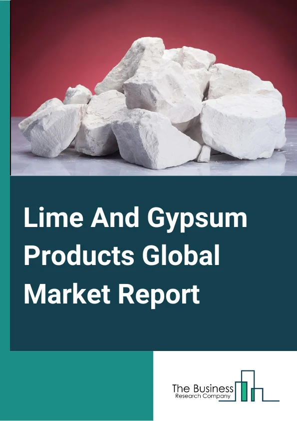 Lime And Gypsum Products Global Market Report 2024 – By Type (Lime Products, Gypsum Products), By Product Type (Industrial-Grade, Pharmaceutical-Grade, Food-Grade), By Application (Building and Construction, Agriculture, Waste-Water Treatment, Paper Production, Other Applications) – Market Size, Trends, And Global Forecast 2024-2033