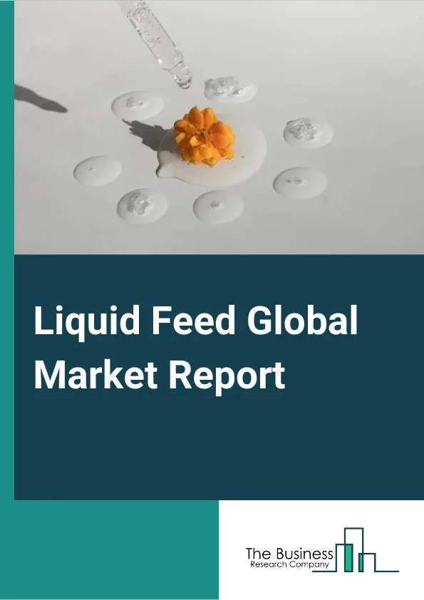 Liquid Feed Global Market Report 2023 – By Product (Protein, Minerals, Vitamins, Enzymes, Other Products), By Source (Prills, Granules, Corn, Urea, Wheat Barn, Other Sources), By Livestock (Ruminants, Poultry, Swine, Aquaculture, Other Livestocks) – Market Size, Trends, And Global Forecast 2023-2032