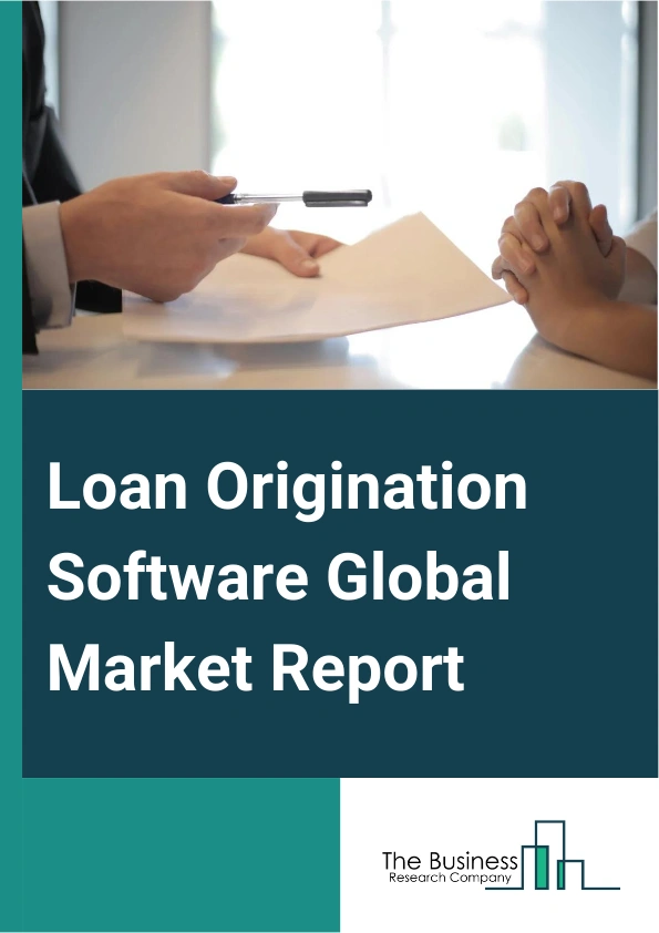 Loan Origination Software Global Market Report 2024 – By Component (Solution, Service), By Deployment Type (Cloud, On-Premise), By End-User (Banks, Credit Unions, Mortgage Lenders And Brokers, Other End Users) – Market Size, Trends, And Global Forecast 2024-2033