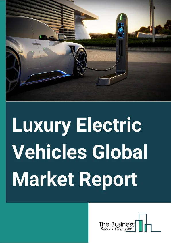 Luxury Electric Vehicles Market Size, Price, Growth, Demand, Analysis