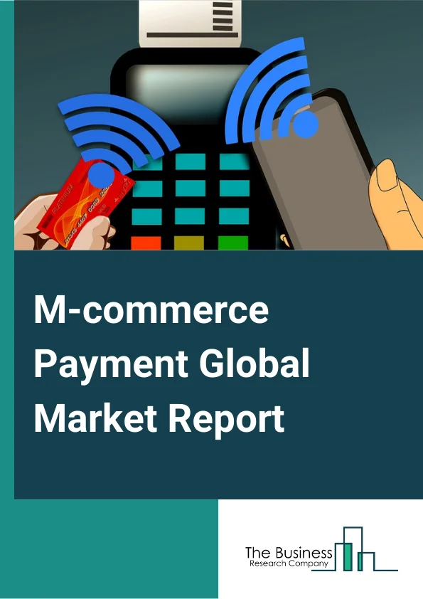 M-commerce Payment Global Market Report 2024 – By Payment Method (Near Field Communication, Premium SMS, Wireless Application Protocol, Direct Carrier Billing), By Mode of Transaction (Mobile Retailing, Mobile Booking or Ticketing, Mobile Banking, Mobile Billing), By End-use Industry (Retail, Hospitality And Tourism, IT And Telecommunication, BFSI, Media And Entertainment, Healthcare, Airline) – Market Size, Trends, And Global Forecast 2024-2033
