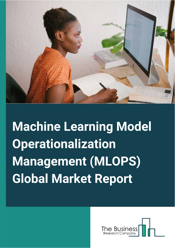 Machine Learning Model Operationalization Management (MLOPS) Global Market Report 2024 – By Component (Platform, Services), By Deployment (On-Premises, Cloud), By Organization Size (Large Enterprises, Small And Medium-Sized Enterprises), By Vertical (Banking, Financial Services, And Insurance, Retail And Ecommerce, Government And Defense, Health And Life Sciences, Manufacturing, Telecom, IT And ITeS, Energy And Utilities, Transportation And Logistics, Other Verticals) – Market Size, Trends, And Global Forecast 2024-2033