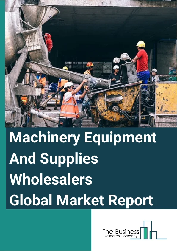 Machinery, Equipment, And Supplies Wholesalers Global Market Report 2024 – By Operation (Autonomous, Semi-Autonomous), By Capacity (Small, Medium, Large ), By Price Range (Premium, Mid-Range, Economy), By Ownership (Wholesale Or Distribution Chain, Independent Wholesalers), By Industry Vertical (Automotive, Aerospace, Construction, Food And Beverage, Energy And Power, Healthcare, Packaging) – Market Size, Trends, And Global Forecast 2024-2033