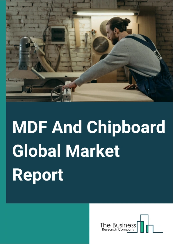 MDF And Chipboard Global Market Report 2024 – By Product Type (Medium-Density Fibreboard, Chipboard, Edgeband), By Application (Cabinet, Flooring, Furniture, Molding, Door, And Millwork, Packaging System, Other Applications), By End User Industry (Residential, Commercial, Institutional) – Market Size, Trends, And Global Forecast 2024-2033