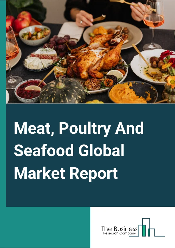 Meat, Poultry And Seafood Global Market Report 2024 – By Type (Meat Products, Poultry, Seafood), By Distribution Channel (Supermarkets/Hypermarkets, Convenience Stores, E-Commerce, Other Distribution Channel), By Nature (Organic, Conventional) – Market Size, Trends, And Global Forecast 2024-2033