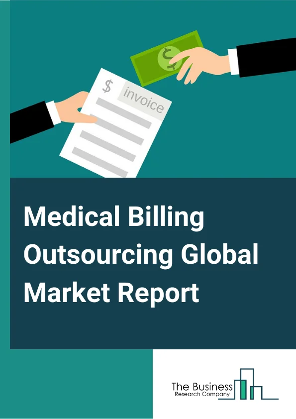 Medical Billing Outsourcing Global Market Report 2023 – By Service (Front End, Back End), By End User (Hospitals, Physician Offices), By Component (In-house, Outsourced) – Market Size, Trends, And Global Forecast 2023-2032