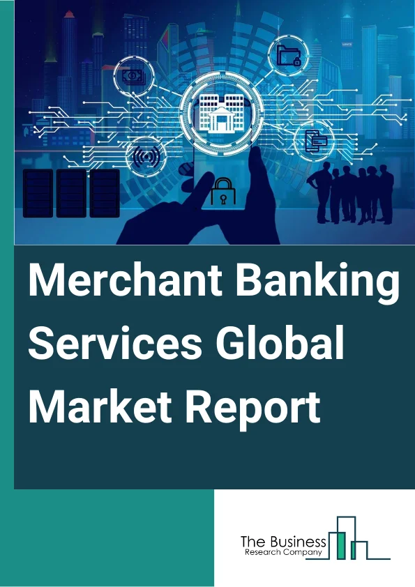Merchant Banking Services Global Market Report 2024 – By Service Type (Trade Financing, Business Management, Portfolio Management, Credit Syndication, Initial Public Offering (IPO) Management, Project Management), By Service Provider (Banks, Non-Banking Financial Institutions), By End User (Business, Individuals) – Market Size, Trends, And Global Forecast 2024-2033