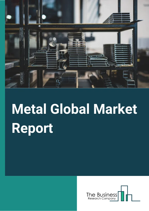 Metal Global Market Report 2023 – By Type (Iron and Steel Mills and Ferroalloy, Processed Nonferrous Metal, Processed Alumina and Aluminum, Foundries, Steel Products), By Metal Type (Aluminum, Beryllium, Bismuth, Cadmium, Cerium, Chromium, Cobalt, Other Metal Types), By End User (Construction, Manufacturing, Other End Users) – Market Size, Trends, And Global Forecast 2023-2032