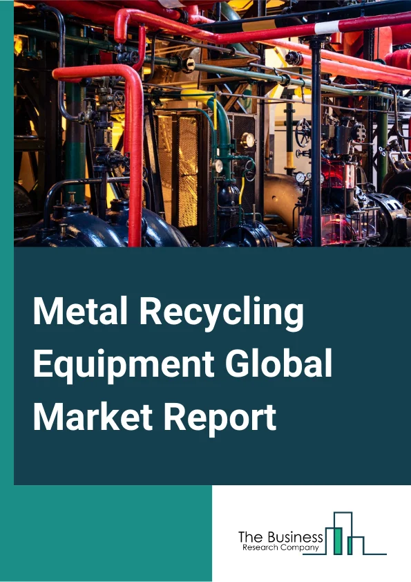 Metal Recycling Equipment Global Market Report 2023 – By Machine Type (Shredders, Briquetting Machines, Shears, Granulating Machines), By Material Type (Metal, Ferrous, Non Ferrous, Alloys And Composites), By Application (Automotive, Building And Construction, Ship Building, Equipment Manufacturing, Packaging, Consumer Appliances) – Market Size, Trends, And Global Forecast 2023-2032