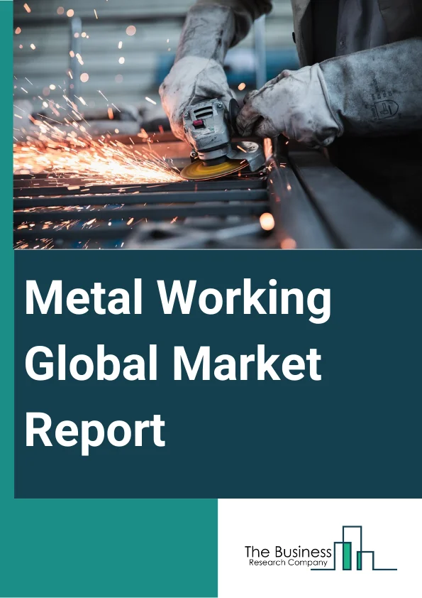 Metal Working Global Market Report 2023