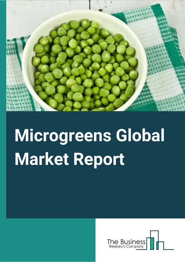 Microgreens Global Market Report 2024 – By Type (Broccoli, Cabbage, Cauliflower, Arugula, Peas, Basil, Radish, Cress, Other Types), By Category (Organic, Conventional), By Farming Method (Indoor Vertical Farming, Commercial Greenhouse, Other Farming), By End User (Retail, Food Service, Other End-users) – Market Size, Trends, And Global Forecast 2024-2033