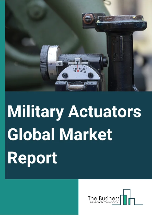 Military Actuators Global Market Report 2023 – By Type (Linear, Rotary), By Component (Cylinders, Drives, Servo Valves, Manifolds, Other Components), By System (Hydraulic Actuators, Electrical Actuators, Pneumatic Actuators, Electromechanical Actuators, Other Systems), By Application (Land, Air, Sea) – Market Size, Trends, And Global Forecast 2023-2032