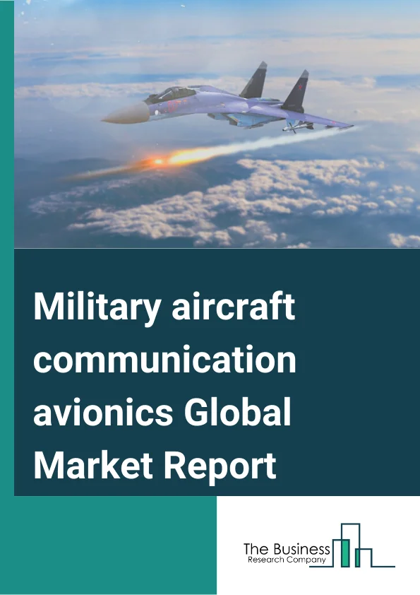 Military aircraft communication avionics Global Market Report 2024 – By Component (Antenna, Receiver, Transmitter, Display And Processors), By Aircraft Type (Training Aircraft and Helicopters, Combat Aircraft, Special Mission Aircraft, Tanker and Transport Aircraft, Combat Helicopters), By Solution (Satellite Communications (SATCOM), Very High Frequency (VHF ) And Ultra High Frequency (UHF), High Frequency (HF) And MF (Medium Frequency)), By Sales Channel (Original Equipment Manufacturer (OEM), Aftermarket) – Market Size, Trends, And Global Forecast 2024-2033