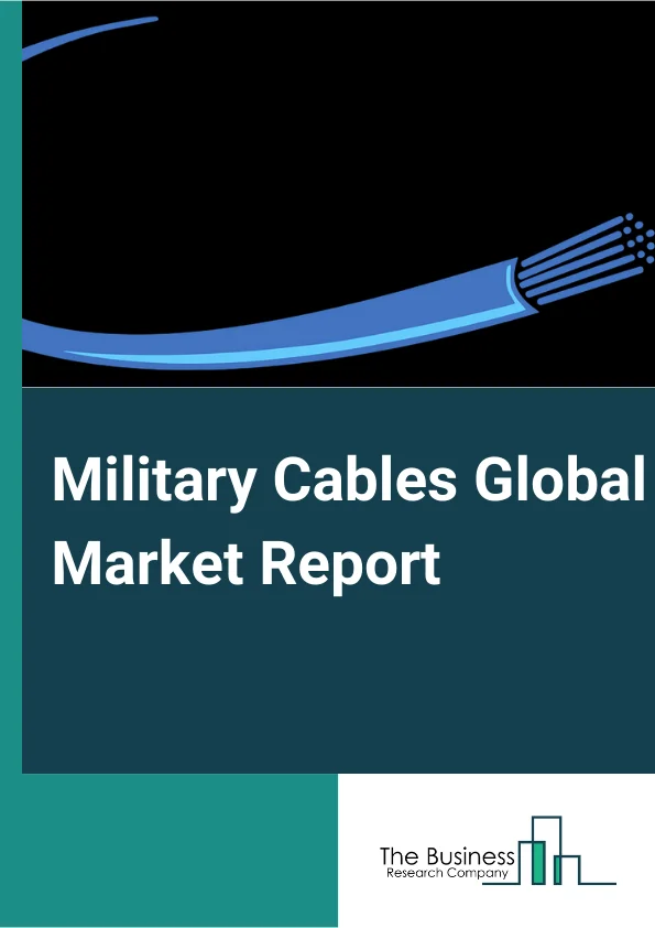 Military Cables Global Market Report 2024 – By Product (Coaxial, Ribbon, Twisted Pair), By Conductor Material (Stainless Steel Alloys, Aluminum Alloys, Copper Alloys, Others Conductor Materials), By Platform (Ground, Airborne, Marine), By Application (Communication Systems, Navigation Systems, Military Ground Equipment, Weapon Systems, Other Applications) – Market Size, Trends, And Global Forecast 2024-2033