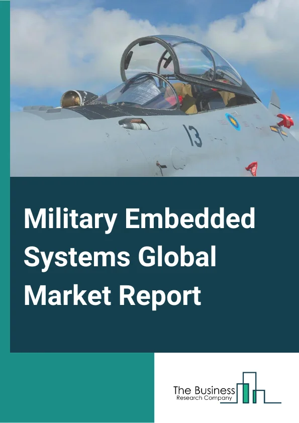 Military Embedded Systems Global Market Report 2024 – By Component( Hardware, Software), By Installation Type( New installation, Upgradation), By Platform( Land, Airborne, Naval, Space), By Technology( Edge Computing, Fog Computing, Mist Computing), By Application( Intelligence, Surveillance, And Reconnaissance (ISR), Command and Control, Communication and Navigation, Electronic Warfare (EW), Weapon And Fire Control, Wearable, Other Applications) – Market Size, Trends, And Global Forecast 2024-2033