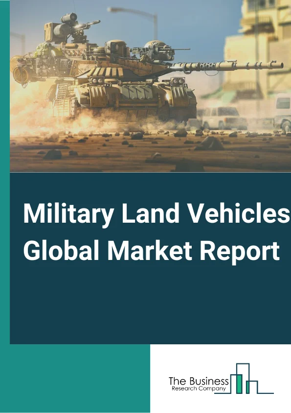 Military Land Vehicles Global Market Report 2024 – By Product Type (Infantry Fighting Vehicles, Armored Personnel Carriers, Main Battle Tank, Light Multi-Role Vehicles, Tactical Trucks, Other Product Types ), By Offerings (Services, Platforms ), By Application (Defense, Transportation ) – Market Size, Trends, And Global Forecast 2024-2033