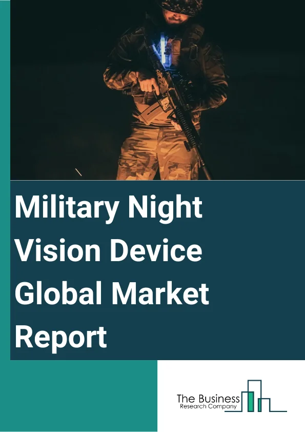 Military Night Vision Device Global Market Report 2023 – By Type (Camera, Goggles, Monocular And Binoculars, Rifle Scope, Other Types), By Technology (Thermal Imaging, Image Intensifier, Infrared Illumination, Other Technologies), By Application (Surveillance, Targeting, Navigation, Other Applications), By End User (Military Segment, Civil Segment) – Market Size, Trends, And Global Forecast 2023-2032
