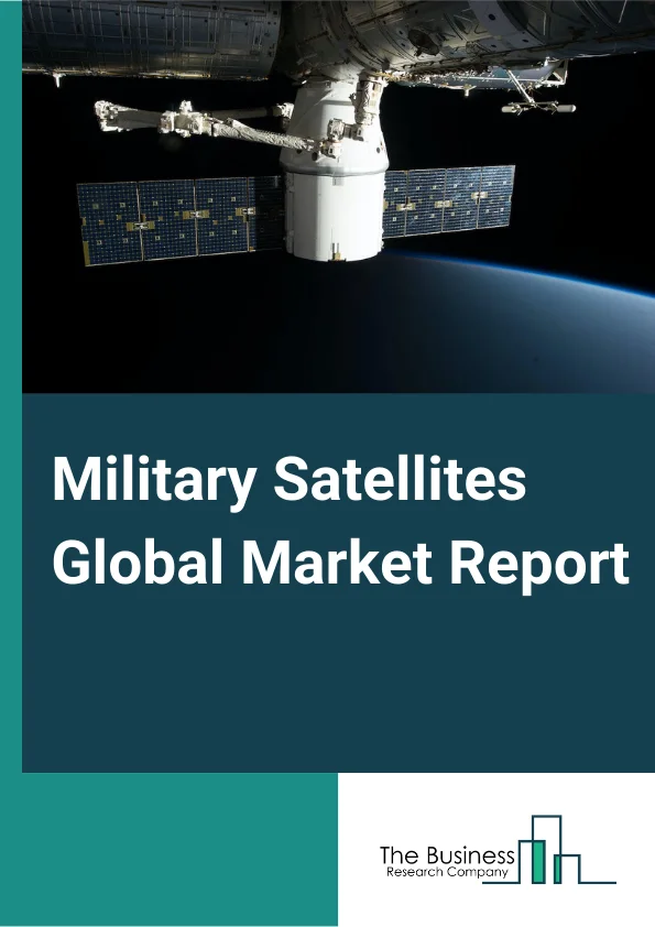 Military Satellites Global Market Report 2024 – By Satellite Type (Small Satellite, Medium-To-Heavy Satellite), By Payload Type (Communication Payload, Navigation Payload, Imaging Payload, Others), By Application (Intelligence, Surveillance, And Reconnaissance (ISR), Communication, Navigation) – Market Size, Trends, And Global Forecast 2024-2033