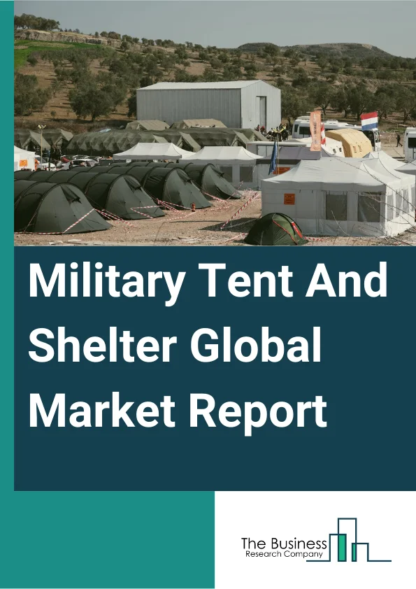 Military Tent And Shelter Global Market Report 2023  – By Product Type (Rigid, Non-Rigid), By Material (Polymer Fabric, Nylon, Composite), By Size (Small, Medium, Large), By Application Type (Accommodations And Operations, Repair And Maintenance, Storage, Medical Facilities, Other Applications) – Market Size, Trends, And Global Forecast 2023-2032