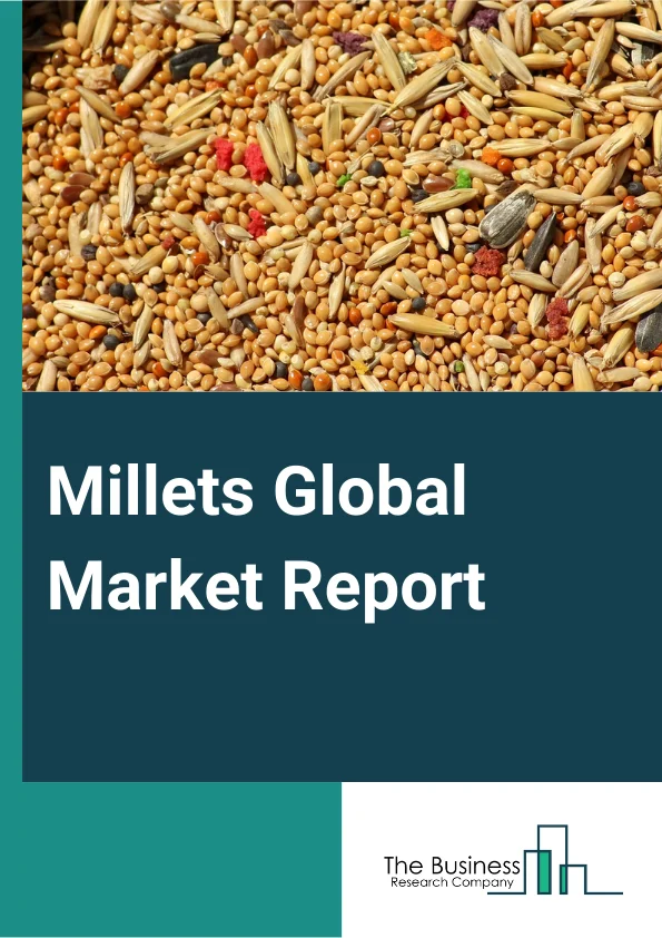 Millets Global Market Report 2024 – By Product Type (Pearl Millet, Foxtail Millet, Sorghum, Finger Millet, Other Products), By Distribution Channel (Trade Associations, Supermarkets, Grocery Stores, Online Platforms, Other Distribution Channels), By End Use (Ready To Eat Food, Direct Consumption, Bakery Products, Alcoholic Beverages, Non-Alcoholic Beverages, Breakfast Foods, Fodder) – Market Size, Trends, And Global Forecast 2024-2033