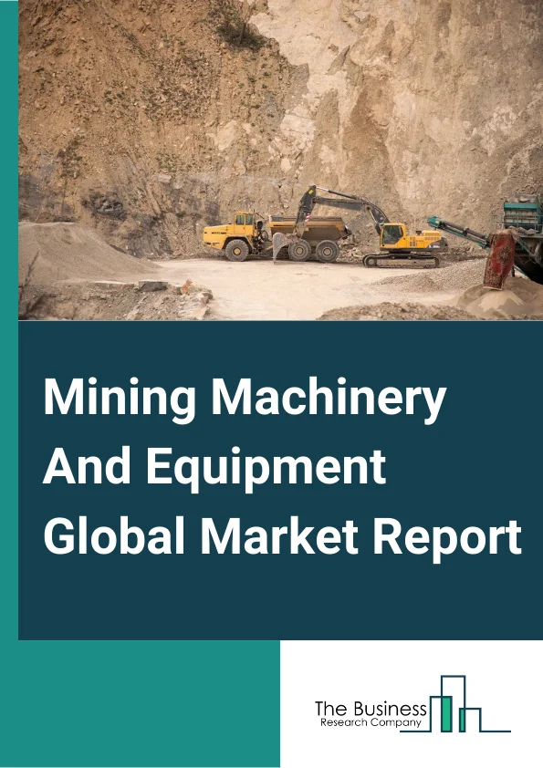Mining Machinery And Equipment Global Market Report 2024 – By Product Type (Underground Mining Machinery, Surface Mining Machinery, Drills and Breakers, Crushing, Pulverizing, and Screening Equipment, Mineral Processing Machinery, Other Product Types), By Function Type (Transportation, Processing, Excavation), By Application (Coal, Mineral, Metal) – Market Size, Trends, And Global Forecast 2024-2033