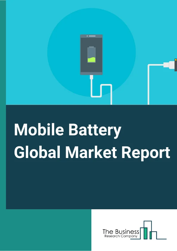 Mobile Battery Global Market Report 2023 – By Type (Lithium Ion, Lithium Polymer, Nickel Cadmium, Nickel Metal Hydride, Other Types), By Sales Channel (Online, Offline), By Industry (Smartphone, Non-smartphone) – Market Size, Trends, And Global Forecast 2023-2032