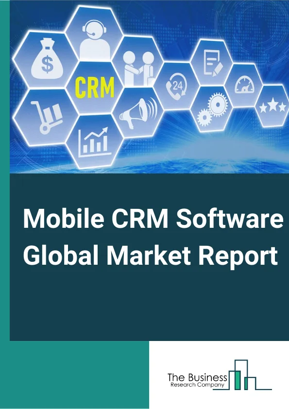 Mobile CRM Software Global Market Report 2024 – By Type (Cloud Based, On-Premise), By Enterprise (Small Enterprise, Medium Enterprise, Large Enterprise), By Vertical (BFSI, Telecom, Healthcare, Retail, Automotive, Other Verticals) – Market Size, Trends, And Global Forecast 2024-2033
