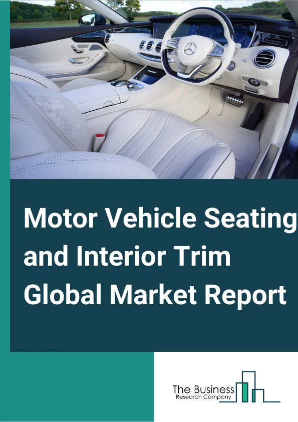 Motor Vehicle Seating and Interior Trim Global Market Report 2024 – By Type (Motor Vehicle Seating, Motor Vehicle Interior Trim), By Trim Material (Genuine Leather, Synthetic Leather, Fabrics, Polyurethane Foam), By Vehicle (Passenger Vehicle, Commercial Vehicle) – Market Size, Trends, And Global Forecast 2024-2033
