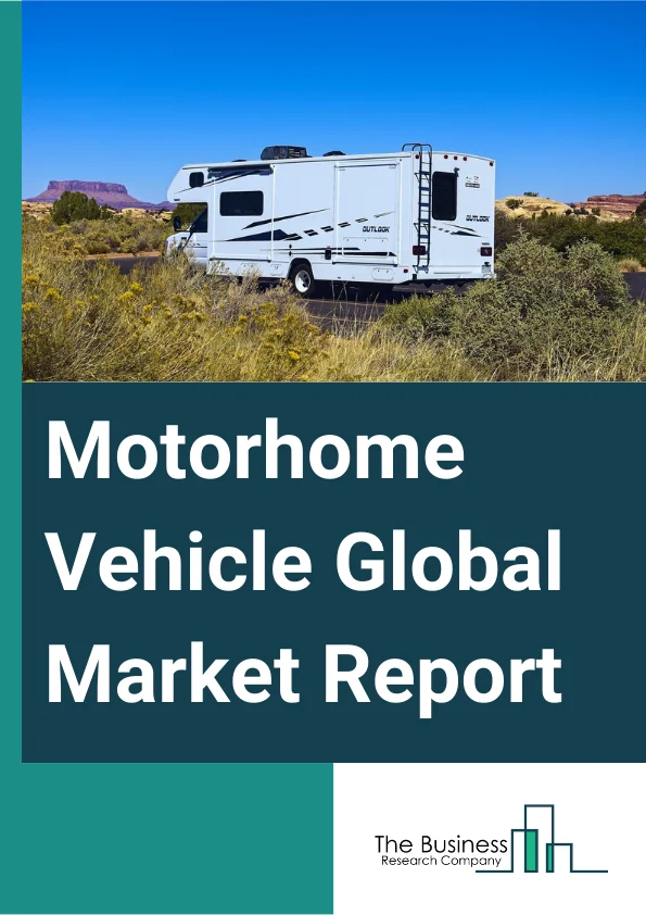 Motorhome Vehicle Global Market Report 2024 – By Type (Type A, Type B, Type C), By Class (Entry-Level, Mid-Range, Luxury), By Application (Personal, Commercial), By End User (Fleet Owners, Direct Buyers) – Market Size, Trends, And Global Forecast 2024-2033