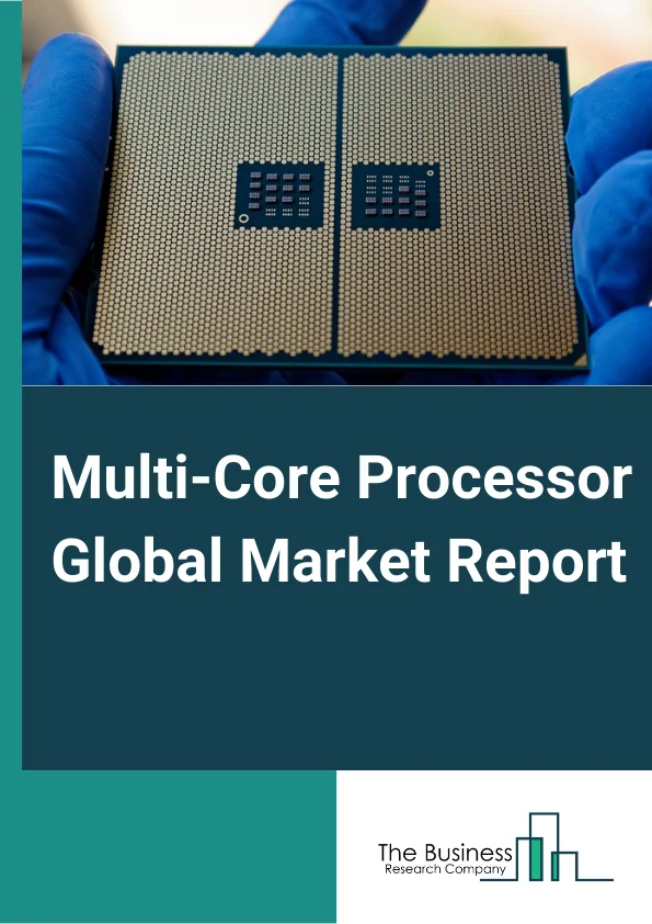 Multi-Core Processor Global Market Report 2024 – By Type (Octa Core Processors, Hexa Core Processors, Quad Core Processors, Dual Core Processors), By Application (Computer, Smart Mobile Device, Other Applications), By End-User (Consumer Electronics, Automotive, Telecommunications, Energy, Healthcare, Other End-Users) – Market Size, Trends, And Global Forecast 2024-2033