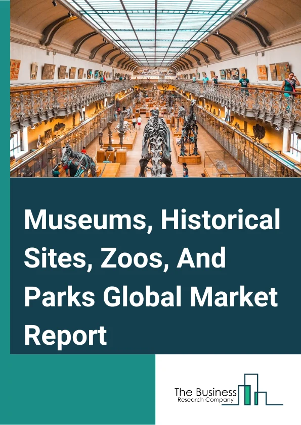 Museums, Historical Sites, Zoos, And Parks Global Market Report 2024 – By Type (Museums, Historical Sites, Zoos & Botanical Gardens, Nature Parks and Other Similar Institutions), By Revenue Source (Tickets, Food and Beverages, Other Revenue Sources), By Visitors' Age Group (Below 25 Years, 25 to 39 Years, 40 to 59 Years, 60 to 74 Years, 75 Years and Above), By Visitors' Gender (Male, Female) – Market Size, Trends, And Global Forecast 2024-2033