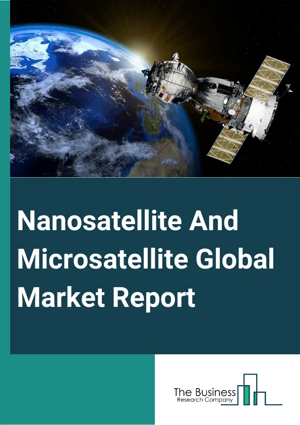 Nanosatellite And Microsatellite Global Market Report 2024 – By Component (Launch Services, Hardware, Software And Data Processing, Space Services), By Mass (Nanosatellites (1 kg- 10kg), Microsatellites (11kg- 100 kg)), By Application (Communication, Reconnaissance, Scientific Research, Earth Observation And Remote Sensing, Biological Experiments, Academic Training, Technology Demonstration And Verification, Mapping And Navigation), By Vertical (Government, Defense, Maritime And Transportation, Civil, Commercial, Energy And Infrastructure ) – Market Size, Trends, And Global Forecast 2024-2033