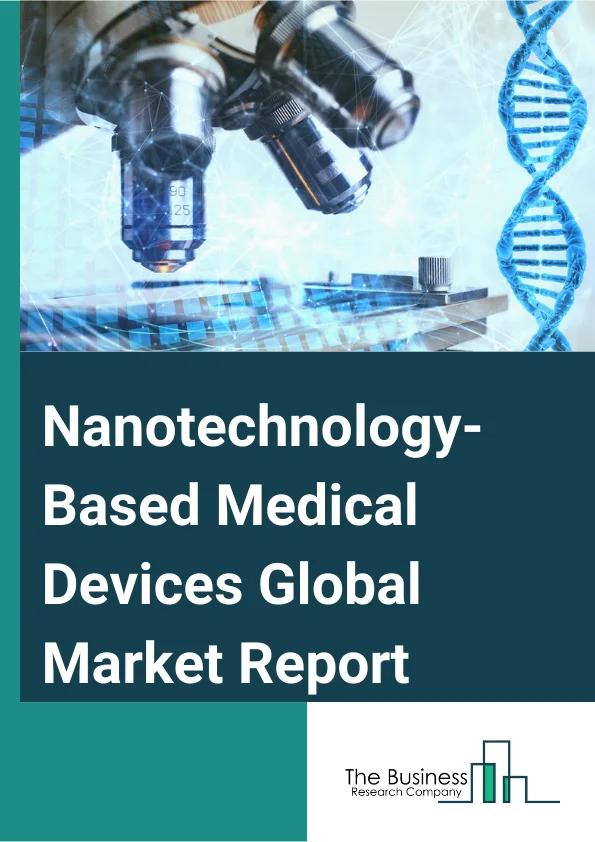 Nanotechnology-Based Medical Devices Global Market Report 2024 – By Product (Active Implantable Devices, Biochips, Implantable Materials, Medical Textiles And Wound Dressings, Other Products), By Application (Therapeutic Applications, Diagnostic Applications, Research Applications), By End-Users (Hospitals, Clinics, Other End-Users) – Market Size, Trends, And Global Forecast 2024-2033