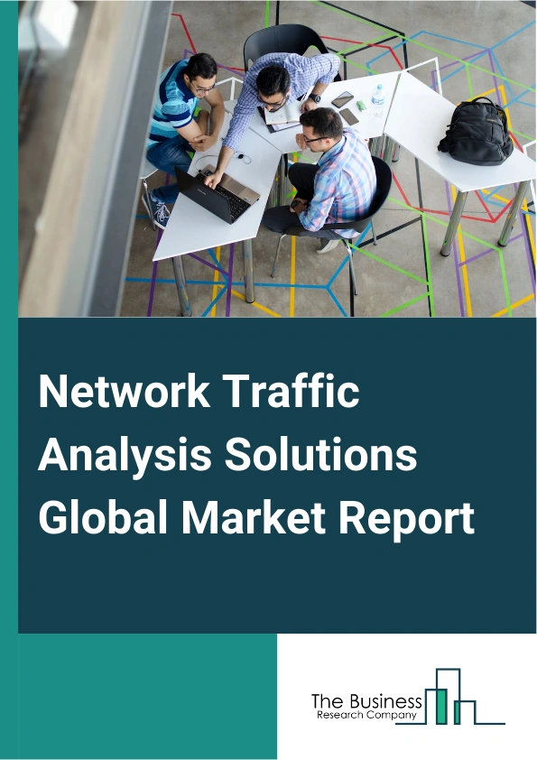 Network Traffic Analysis Solutions Global Market Report 2024 – By Component (Solution, Services), By Deployment Type (Cloud, On-Premises), By Industry Vertical (Banking, Financial Services And Insurance (BFSI), Government, Healthcare, Energy And Utilities, Education, Telecom And Information Technology, Manufacturing, Retail) – Market Size, Trends, And Global Forecast 2024-2033