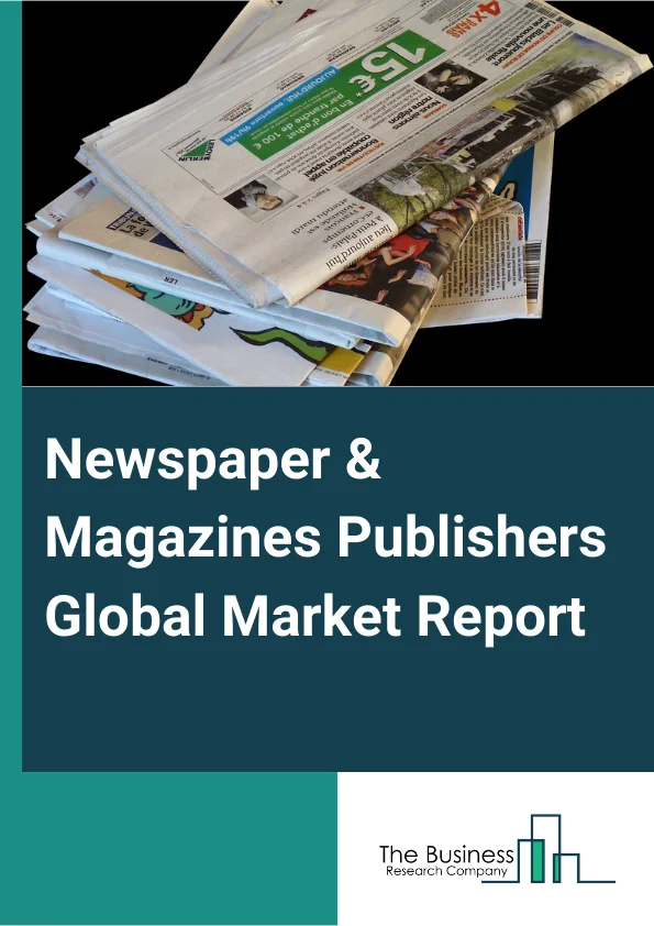 Newspaper And Magazines Publishers Global Market Report 2024 – By Type (Magazines, Newspapers), By Platform (Print, Digital), By Business Model (Subscription, Advertising) – Market Size, Trends, And Global Forecast 2024-2033