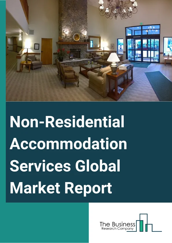 Non-Residential Accommodation Services Global Market Report 2024 – By Type (Hotel And Other Travel Accommodation, Camping And Caravanning, Students And Workers Non-residential Accommodation), By Price Point (Economy, Mid-Range, Luxury), By Channel (Direct Sales, Distributor), By Mode of Booking (Online Bookings, Direct Bookings, Other Mode Of Booking) – Market Size, Trends, And Global Forecast 2024-2033