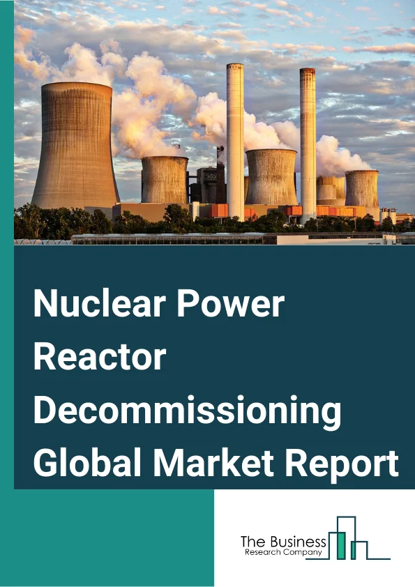 Nuclear Power Reactor Decommissioning Global Market Report 2024 – By Reactor Type (Pressurized Water Reactor, Pressurized Heavy Water Reactor, Boiling Water Reactor, High-temperature Gas-cooled Reactor, Liquid Metal Fast Breeder Reactor, Other Reactor Types), By Capacity (Below 100 MW, 100-1000 MW, Above 1000 MW), By Application (Commercial Power Reactor, Prototype Power Reactor, Research Reactor) – Market Size, Trends, And Global Forecast 2024-2033