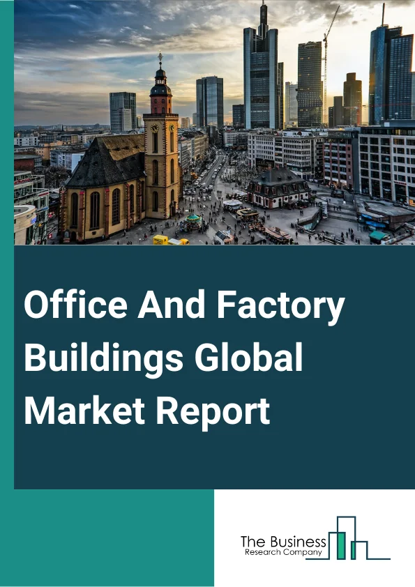 Office And Factory Buildings Global Market Report 2024 – By Type (Residential, Non-residential ), By Construction Type (New Construction, Renovation ), By Application (Owned, Rental), By End User (Private, Public) – Market Size, Trends, And Global Forecast 2024-2033