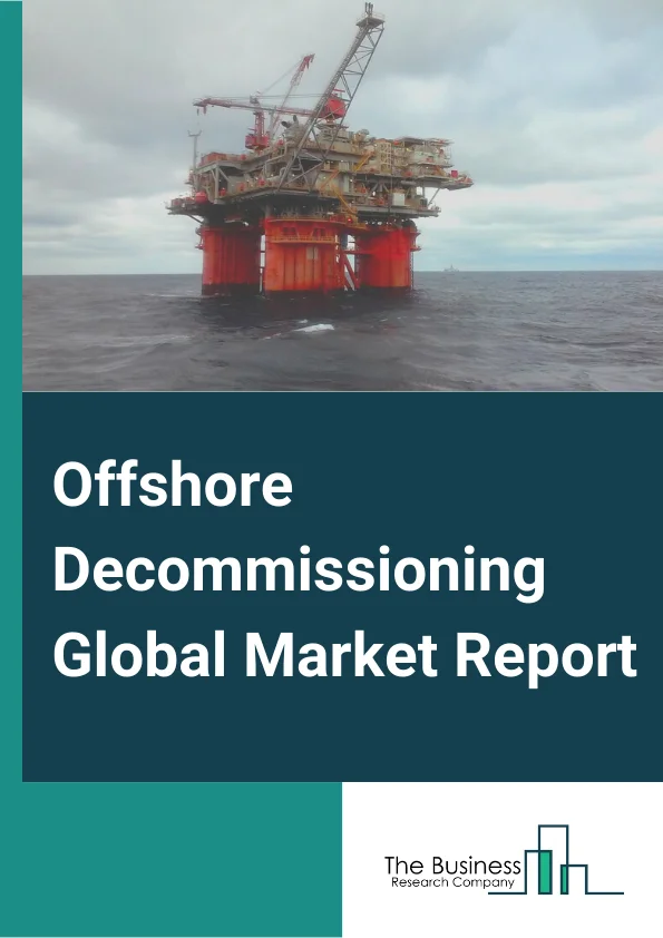 Global Offshore Decommissioning Market Report 2024 
