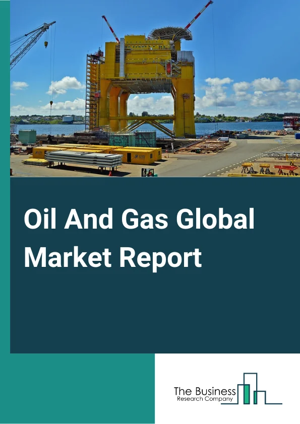 Global Oil And Gas Market Report 2024