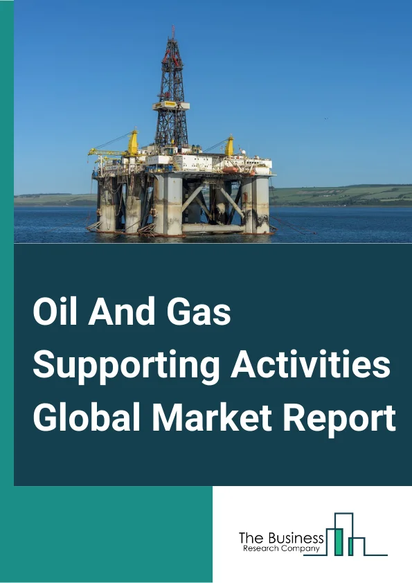 Global Oil And Gas Supporting Activities Market Report 2024