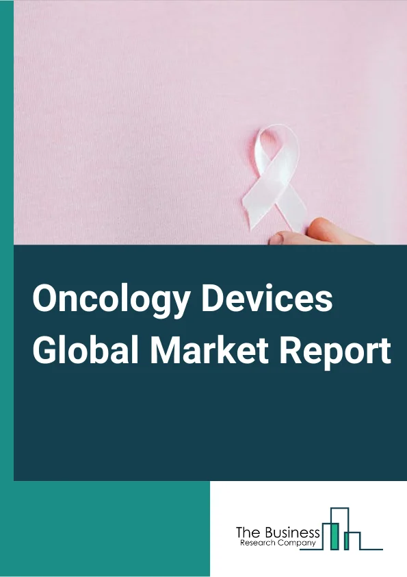 Oncology Devices Global Market Report 2024 – By Device Type (Brachytherapy Devices, Endoscopic Devices), By Therapy (Chemotherapy, Hormone Therapy, Biotherapy/Immunotherapy, Radiation Therapy), By End User (Hospitals, Cancer Research Institutes, Other End Users) – Market Size, Trends, And Global Forecast 2024-2033