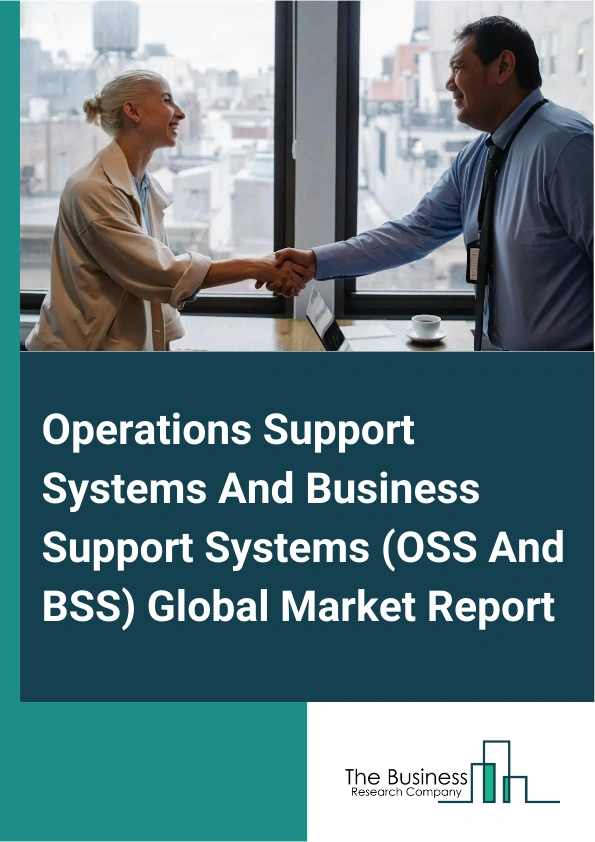 Operations Support Systems And Business Support Systems (OSS And BSS) Global Market Report 2024 – By Component (Solution, Services), By Deployment Mode (On-Premises, Cloud-Based), By Organization Size (Small And Medium-Sized Enterprises (SMEs), Large Enterprises), By Industry Vertical (Information Technology (IT) And Telecommunication, Banking, Financial Services And Insurance (BFSI), Media And Entertainment, Retail And E-Commerce, Other Industry Verticals) – Market Size, Trends, And Global Forecast 2024-2033